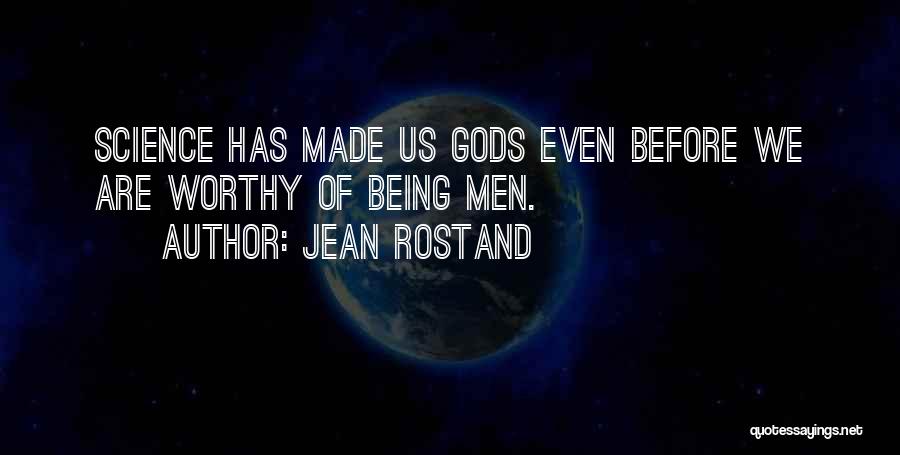 Jean Rostand Quotes: Science Has Made Us Gods Even Before We Are Worthy Of Being Men.