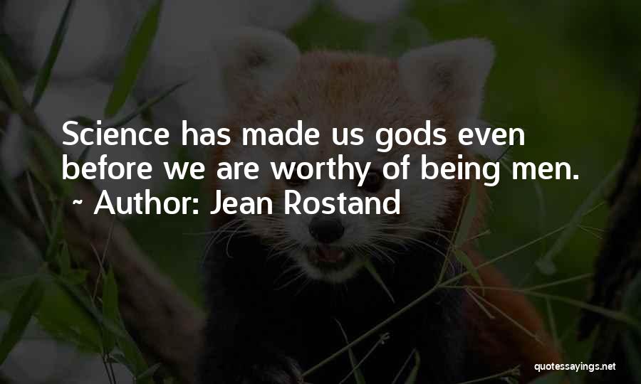 Jean Rostand Quotes: Science Has Made Us Gods Even Before We Are Worthy Of Being Men.