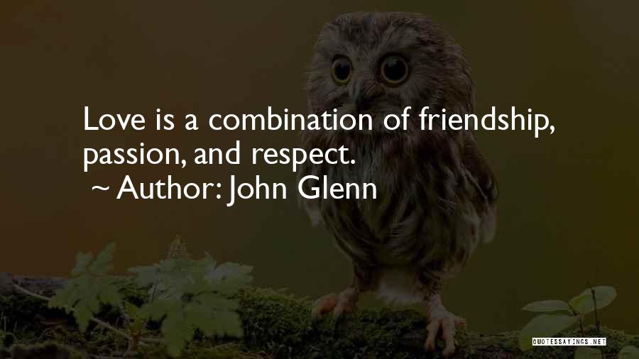 John Glenn Quotes: Love Is A Combination Of Friendship, Passion, And Respect.