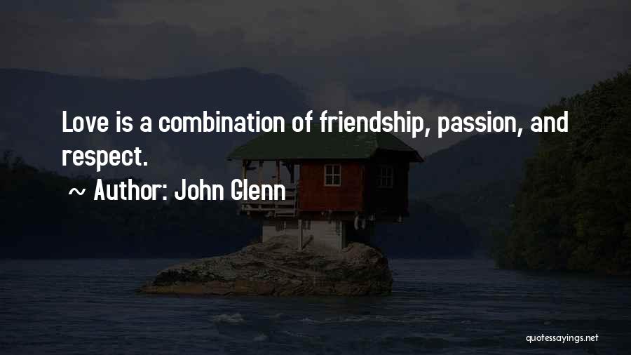 John Glenn Quotes: Love Is A Combination Of Friendship, Passion, And Respect.