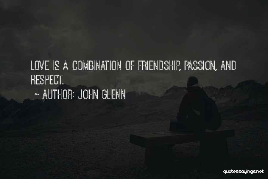 John Glenn Quotes: Love Is A Combination Of Friendship, Passion, And Respect.