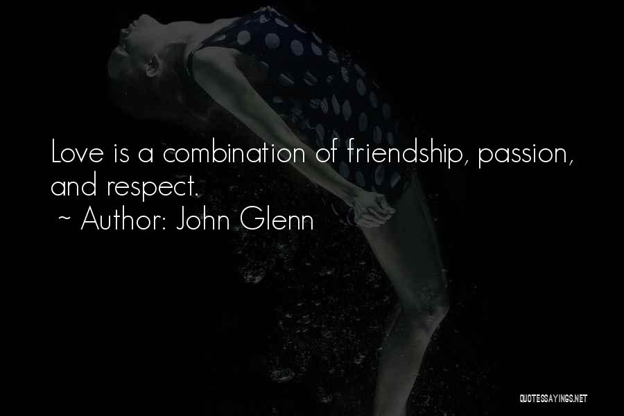 John Glenn Quotes: Love Is A Combination Of Friendship, Passion, And Respect.