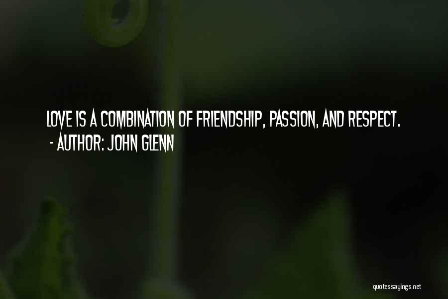 John Glenn Quotes: Love Is A Combination Of Friendship, Passion, And Respect.