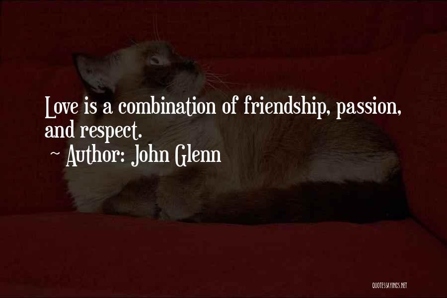 John Glenn Quotes: Love Is A Combination Of Friendship, Passion, And Respect.