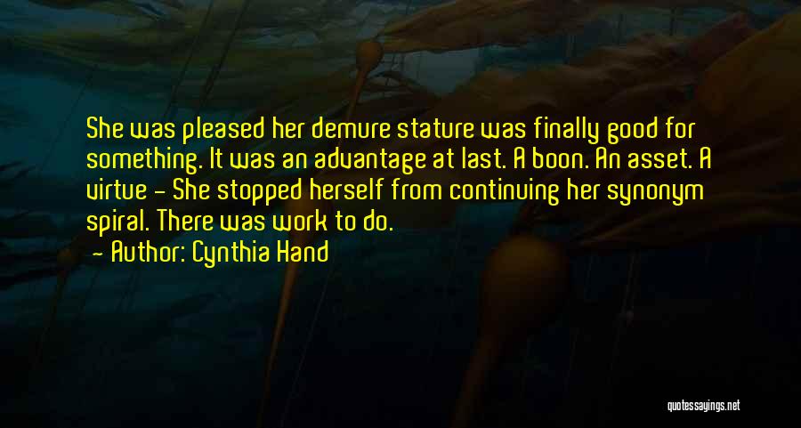 Cynthia Hand Quotes: She Was Pleased Her Demure Stature Was Finally Good For Something. It Was An Advantage At Last. A Boon. An