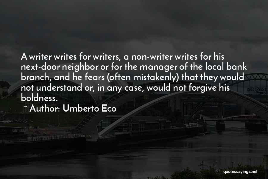 Umberto Eco Quotes: A Writer Writes For Writers, A Non-writer Writes For His Next-door Neighbor Or For The Manager Of The Local Bank