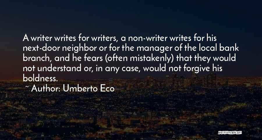 Umberto Eco Quotes: A Writer Writes For Writers, A Non-writer Writes For His Next-door Neighbor Or For The Manager Of The Local Bank