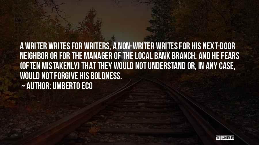 Umberto Eco Quotes: A Writer Writes For Writers, A Non-writer Writes For His Next-door Neighbor Or For The Manager Of The Local Bank