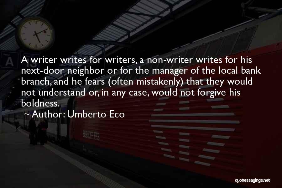 Umberto Eco Quotes: A Writer Writes For Writers, A Non-writer Writes For His Next-door Neighbor Or For The Manager Of The Local Bank