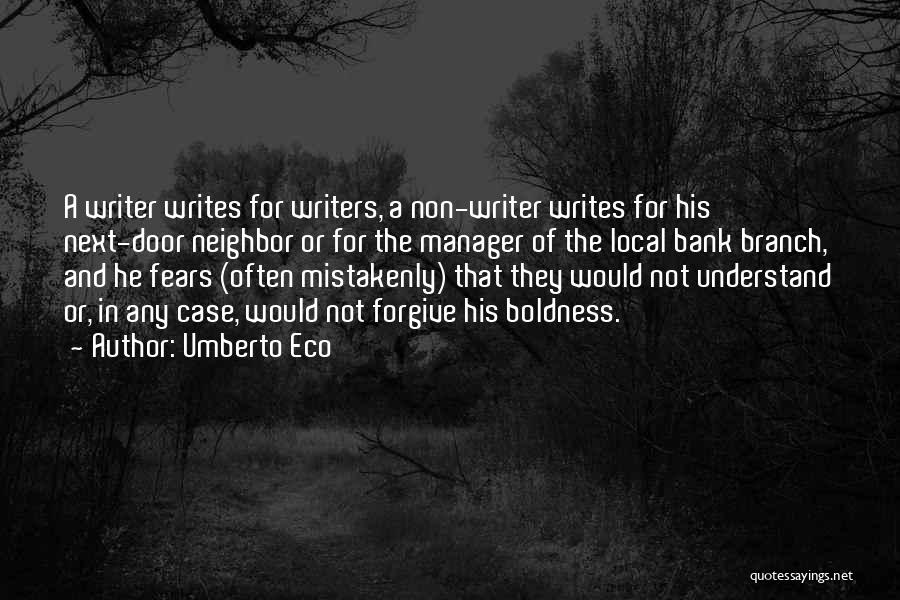 Umberto Eco Quotes: A Writer Writes For Writers, A Non-writer Writes For His Next-door Neighbor Or For The Manager Of The Local Bank