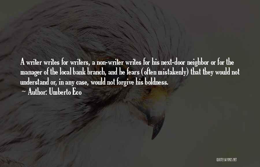 Umberto Eco Quotes: A Writer Writes For Writers, A Non-writer Writes For His Next-door Neighbor Or For The Manager Of The Local Bank