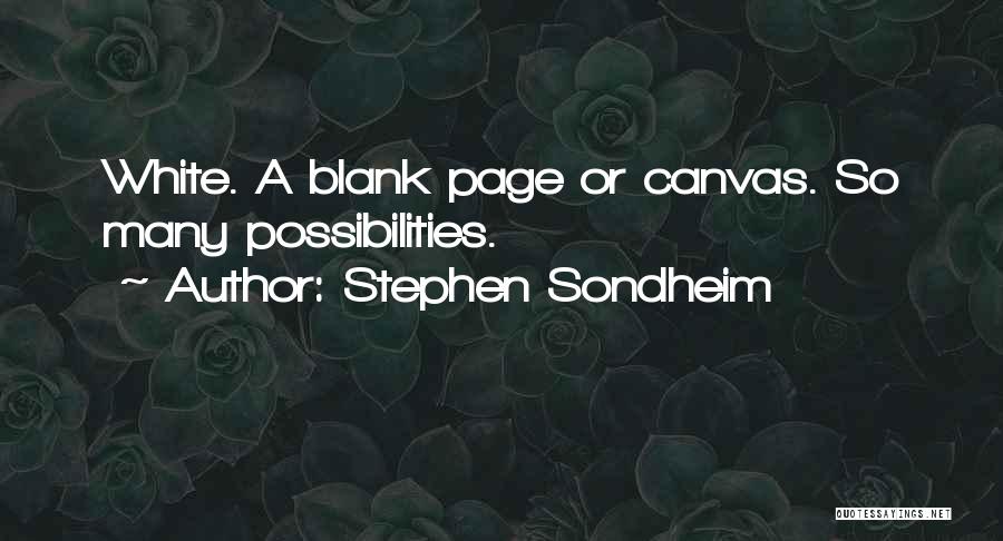 Stephen Sondheim Quotes: White. A Blank Page Or Canvas. So Many Possibilities.