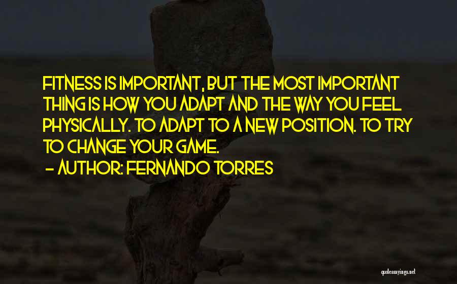 Fernando Torres Quotes: Fitness Is Important, But The Most Important Thing Is How You Adapt And The Way You Feel Physically. To Adapt