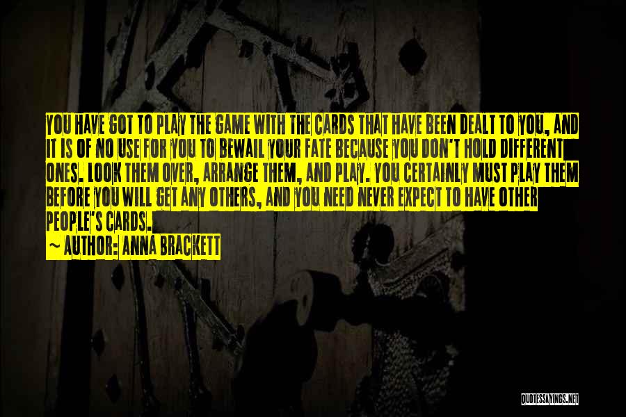 Anna Brackett Quotes: You Have Got To Play The Game With The Cards That Have Been Dealt To You, And It Is Of