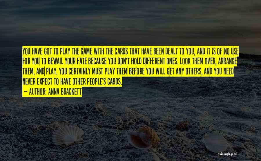 Anna Brackett Quotes: You Have Got To Play The Game With The Cards That Have Been Dealt To You, And It Is Of