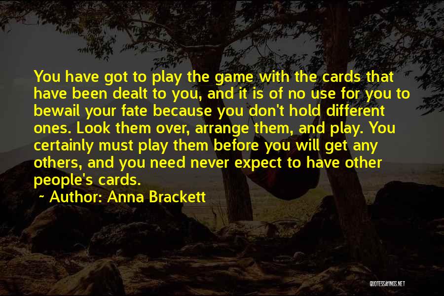 Anna Brackett Quotes: You Have Got To Play The Game With The Cards That Have Been Dealt To You, And It Is Of