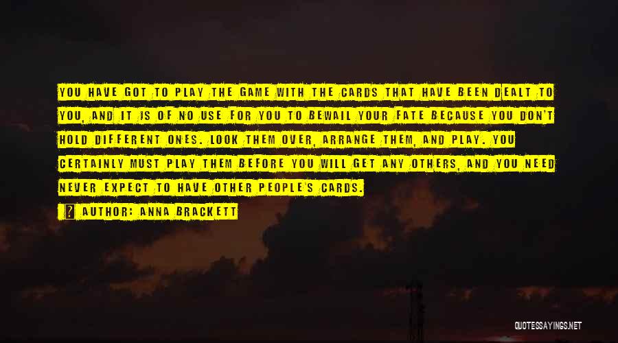 Anna Brackett Quotes: You Have Got To Play The Game With The Cards That Have Been Dealt To You, And It Is Of