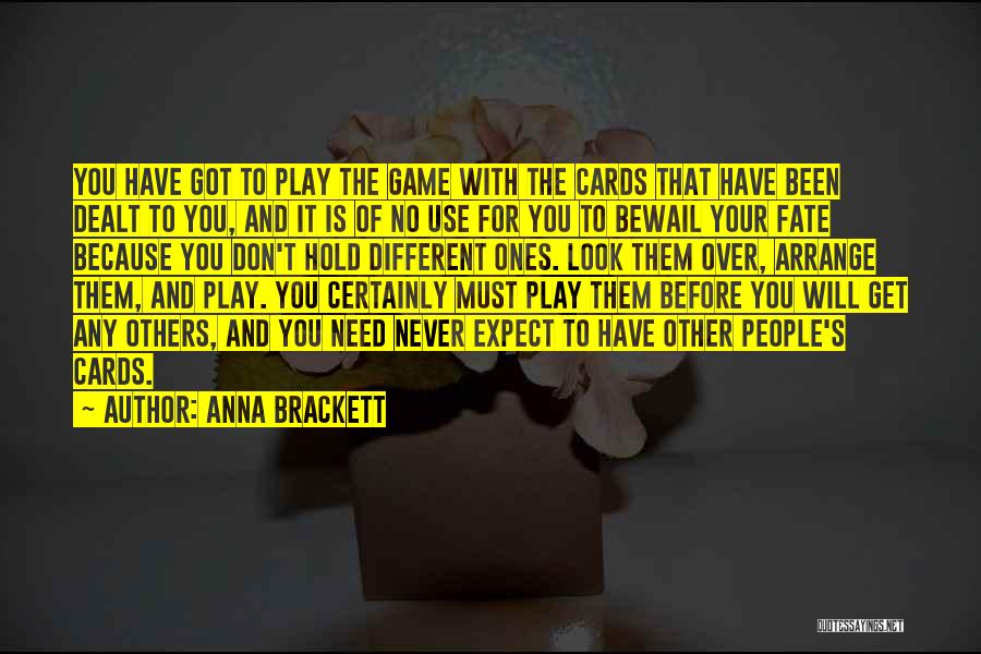 Anna Brackett Quotes: You Have Got To Play The Game With The Cards That Have Been Dealt To You, And It Is Of