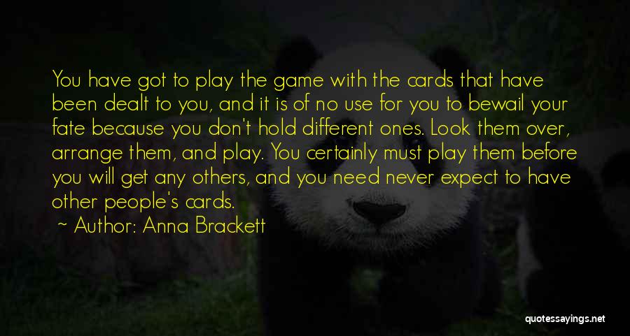 Anna Brackett Quotes: You Have Got To Play The Game With The Cards That Have Been Dealt To You, And It Is Of