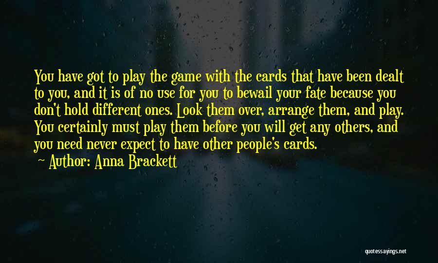 Anna Brackett Quotes: You Have Got To Play The Game With The Cards That Have Been Dealt To You, And It Is Of