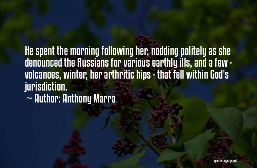 Anthony Marra Quotes: He Spent The Morning Following Her, Nodding Politely As She Denounced The Russians For Various Earthly Ills, And A Few