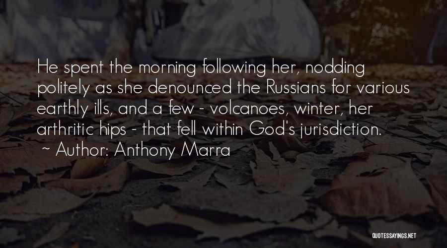 Anthony Marra Quotes: He Spent The Morning Following Her, Nodding Politely As She Denounced The Russians For Various Earthly Ills, And A Few