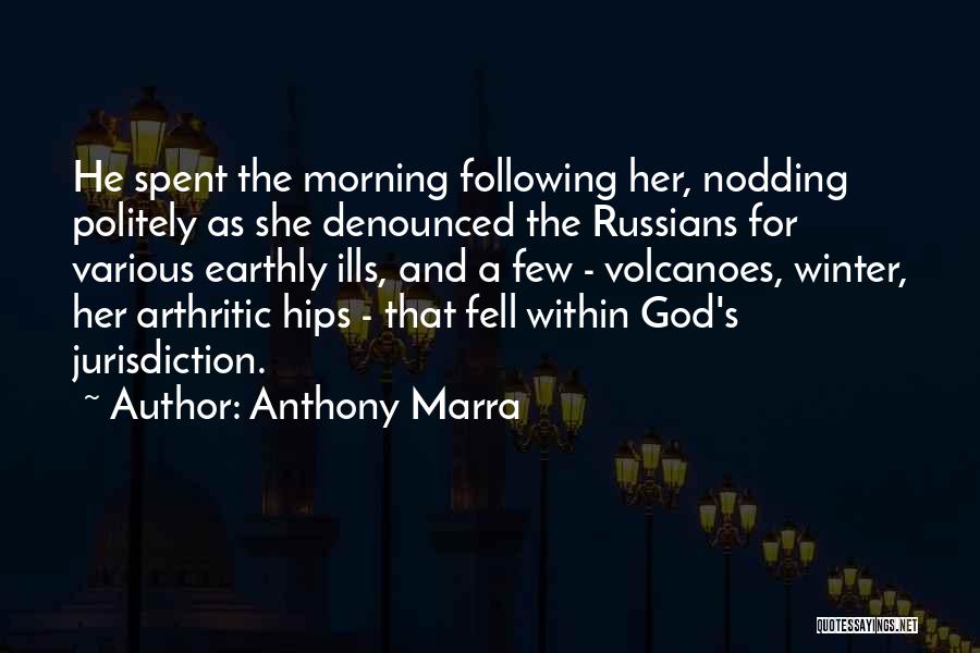 Anthony Marra Quotes: He Spent The Morning Following Her, Nodding Politely As She Denounced The Russians For Various Earthly Ills, And A Few