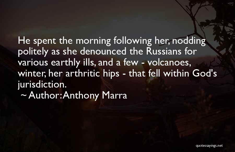 Anthony Marra Quotes: He Spent The Morning Following Her, Nodding Politely As She Denounced The Russians For Various Earthly Ills, And A Few