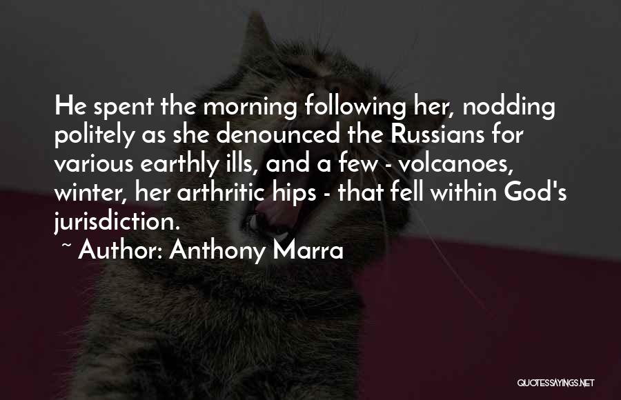 Anthony Marra Quotes: He Spent The Morning Following Her, Nodding Politely As She Denounced The Russians For Various Earthly Ills, And A Few