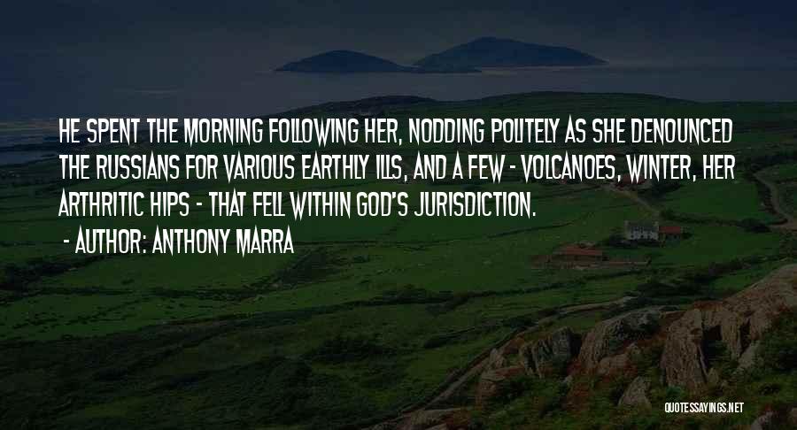 Anthony Marra Quotes: He Spent The Morning Following Her, Nodding Politely As She Denounced The Russians For Various Earthly Ills, And A Few