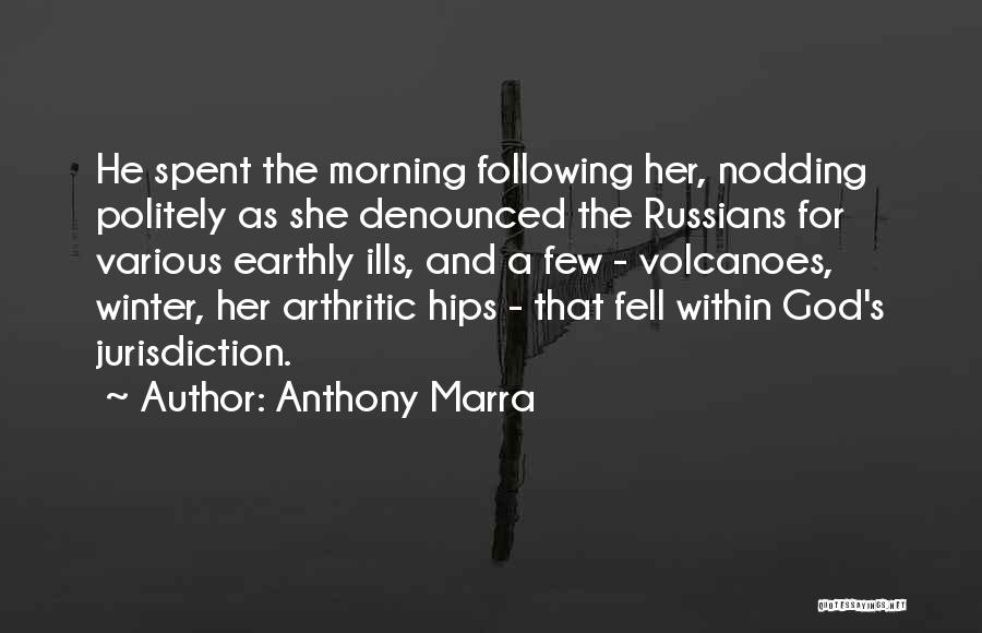 Anthony Marra Quotes: He Spent The Morning Following Her, Nodding Politely As She Denounced The Russians For Various Earthly Ills, And A Few