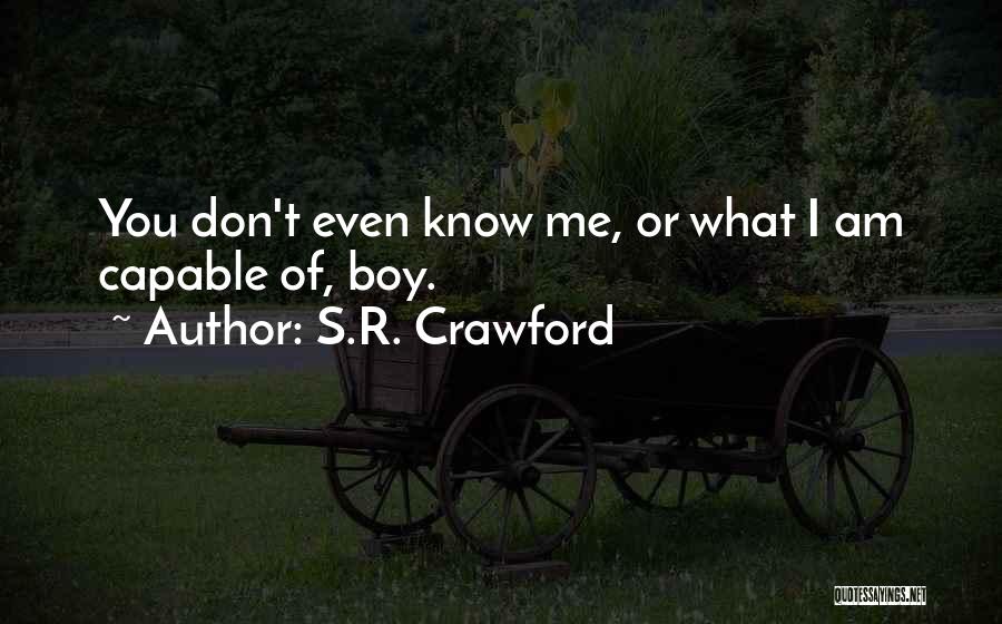 S.R. Crawford Quotes: You Don't Even Know Me, Or What I Am Capable Of, Boy.