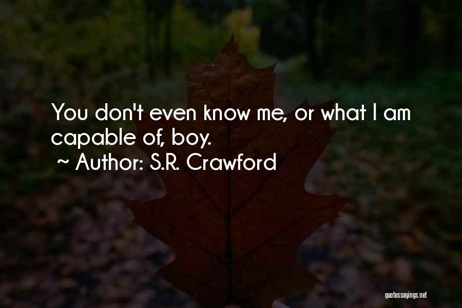 S.R. Crawford Quotes: You Don't Even Know Me, Or What I Am Capable Of, Boy.