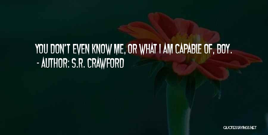 S.R. Crawford Quotes: You Don't Even Know Me, Or What I Am Capable Of, Boy.