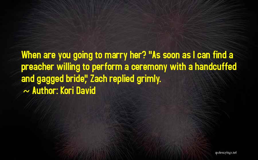 Kori David Quotes: When Are You Going To Marry Her? As Soon As I Can Find A Preacher Willing To Perform A Ceremony
