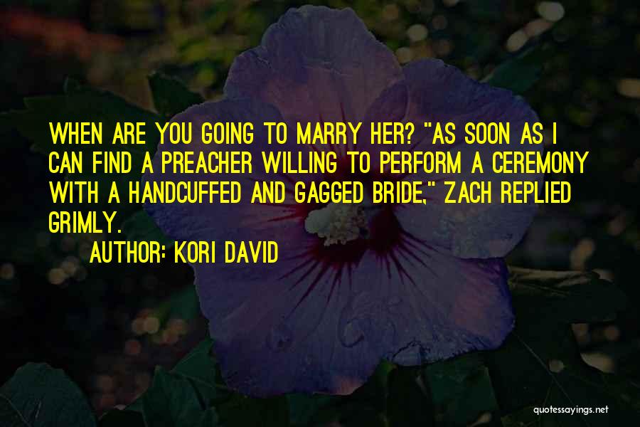Kori David Quotes: When Are You Going To Marry Her? As Soon As I Can Find A Preacher Willing To Perform A Ceremony