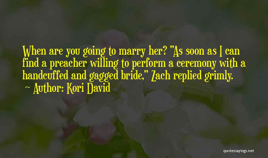 Kori David Quotes: When Are You Going To Marry Her? As Soon As I Can Find A Preacher Willing To Perform A Ceremony