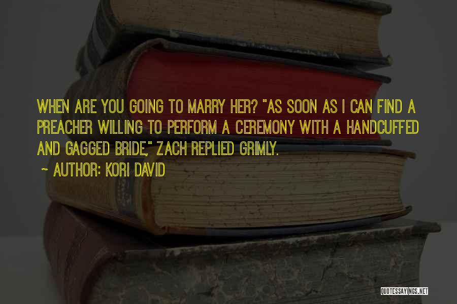 Kori David Quotes: When Are You Going To Marry Her? As Soon As I Can Find A Preacher Willing To Perform A Ceremony