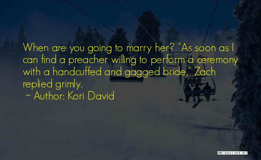 Kori David Quotes: When Are You Going To Marry Her? As Soon As I Can Find A Preacher Willing To Perform A Ceremony