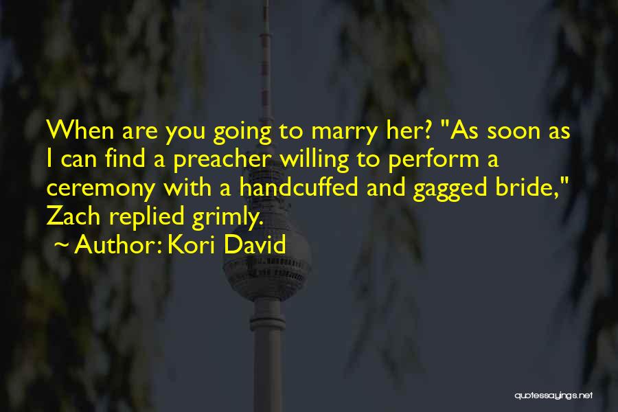 Kori David Quotes: When Are You Going To Marry Her? As Soon As I Can Find A Preacher Willing To Perform A Ceremony
