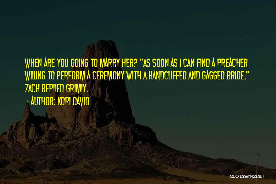 Kori David Quotes: When Are You Going To Marry Her? As Soon As I Can Find A Preacher Willing To Perform A Ceremony