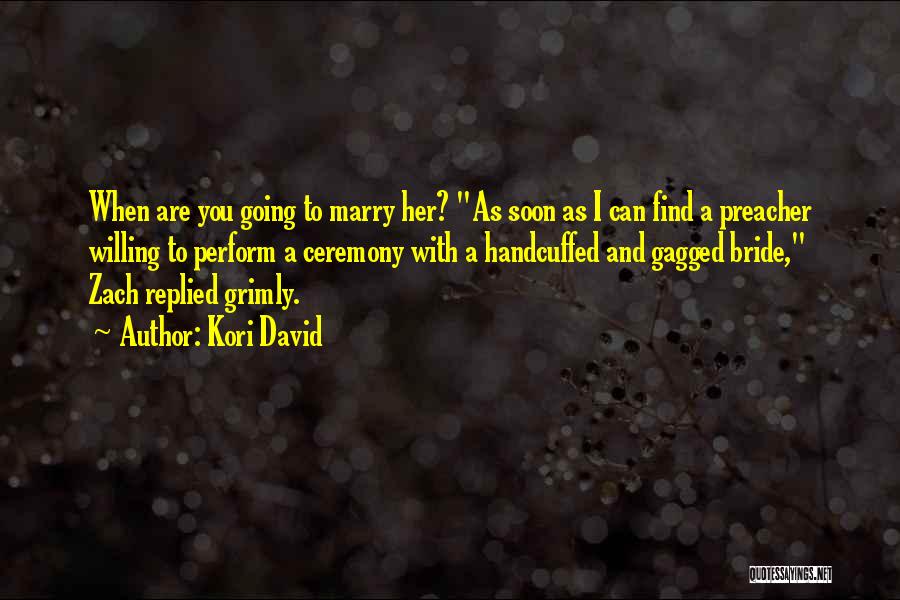 Kori David Quotes: When Are You Going To Marry Her? As Soon As I Can Find A Preacher Willing To Perform A Ceremony