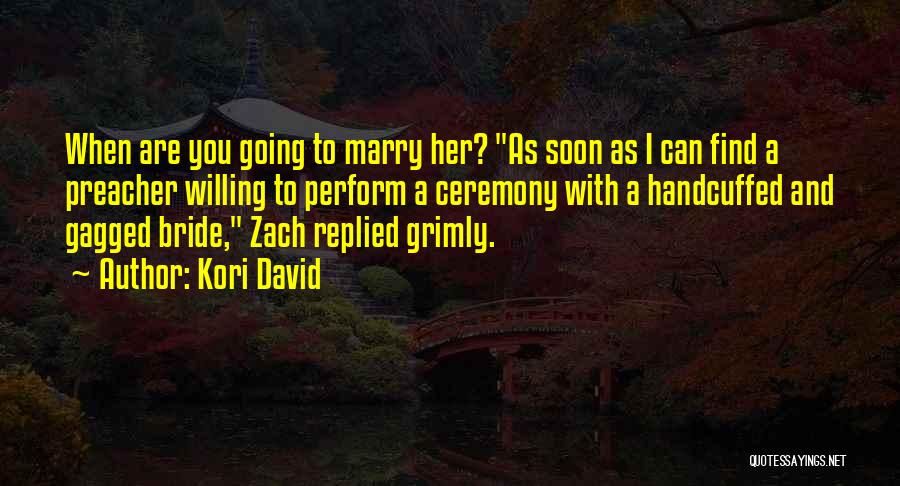 Kori David Quotes: When Are You Going To Marry Her? As Soon As I Can Find A Preacher Willing To Perform A Ceremony