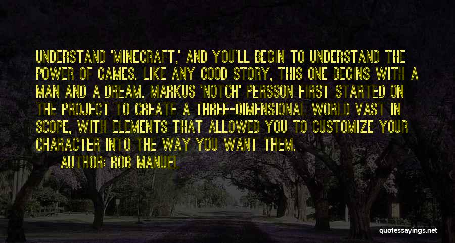 Rob Manuel Quotes: Understand 'minecraft,' And You'll Begin To Understand The Power Of Games. Like Any Good Story, This One Begins With A