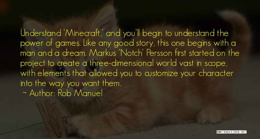 Rob Manuel Quotes: Understand 'minecraft,' And You'll Begin To Understand The Power Of Games. Like Any Good Story, This One Begins With A