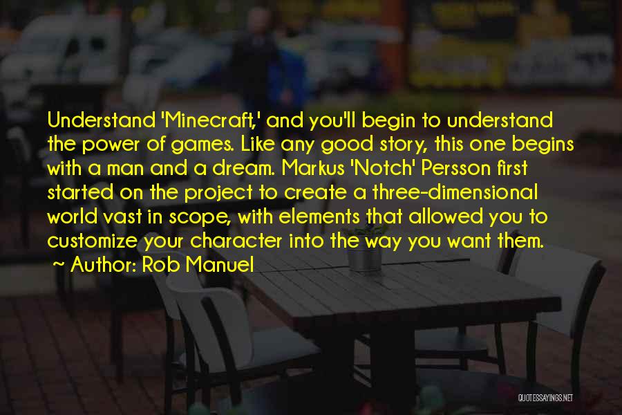 Rob Manuel Quotes: Understand 'minecraft,' And You'll Begin To Understand The Power Of Games. Like Any Good Story, This One Begins With A