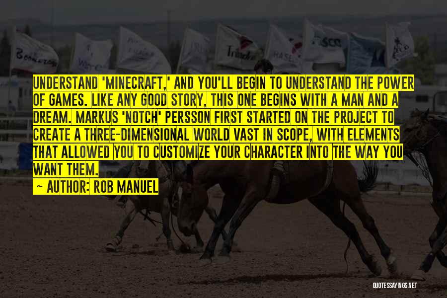 Rob Manuel Quotes: Understand 'minecraft,' And You'll Begin To Understand The Power Of Games. Like Any Good Story, This One Begins With A