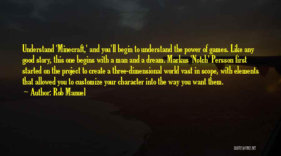 Rob Manuel Quotes: Understand 'minecraft,' And You'll Begin To Understand The Power Of Games. Like Any Good Story, This One Begins With A