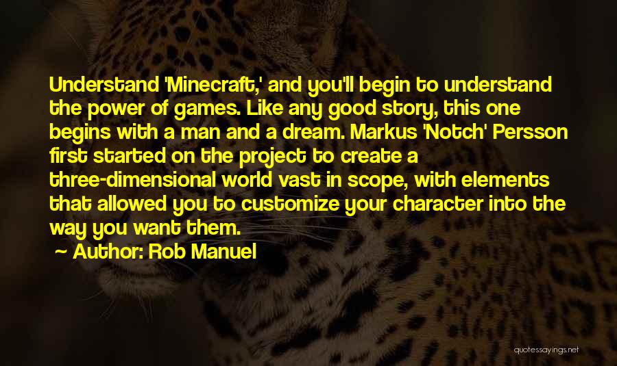 Rob Manuel Quotes: Understand 'minecraft,' And You'll Begin To Understand The Power Of Games. Like Any Good Story, This One Begins With A