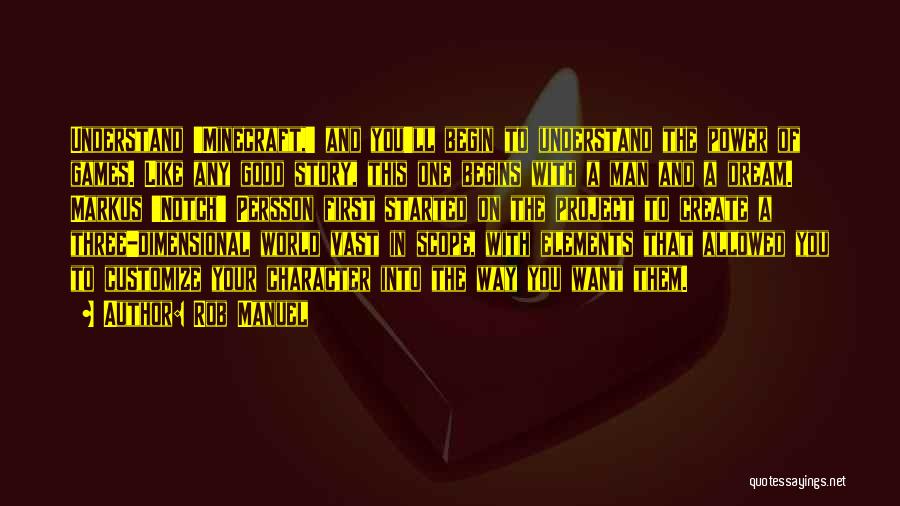 Rob Manuel Quotes: Understand 'minecraft,' And You'll Begin To Understand The Power Of Games. Like Any Good Story, This One Begins With A